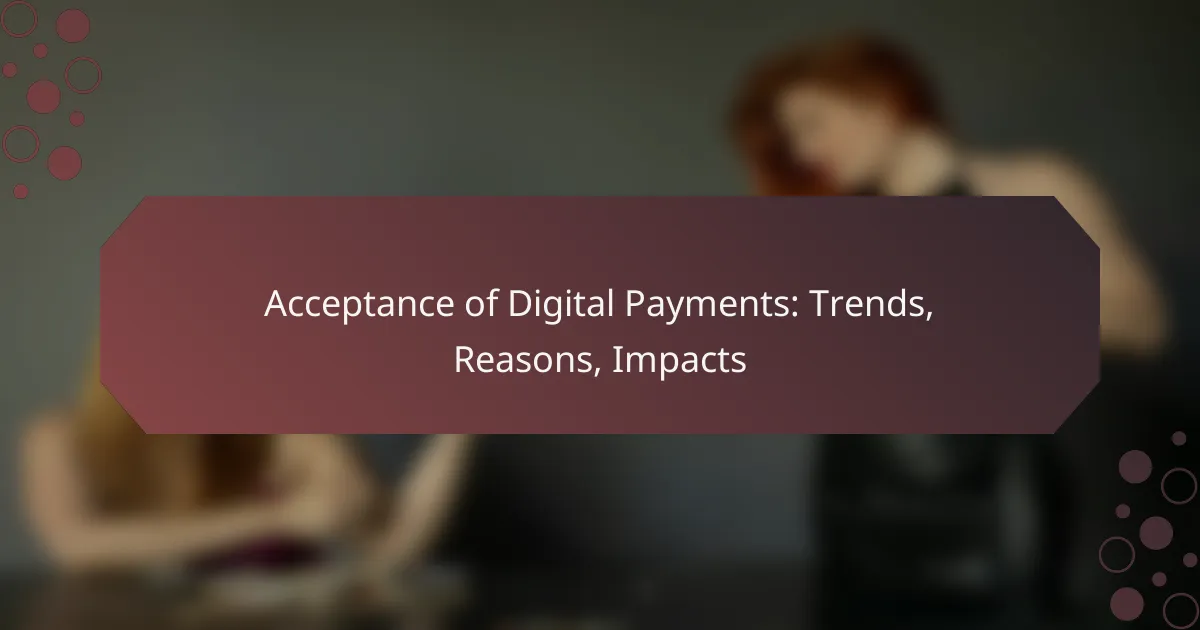 Acceptance of Digital Payments: Trends, Reasons, Impacts