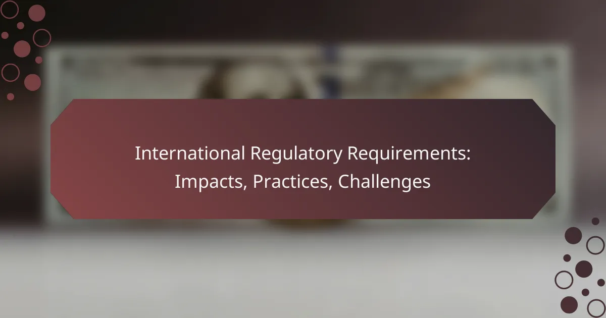 International Regulatory Requirements: Impacts, Practices, Challenges