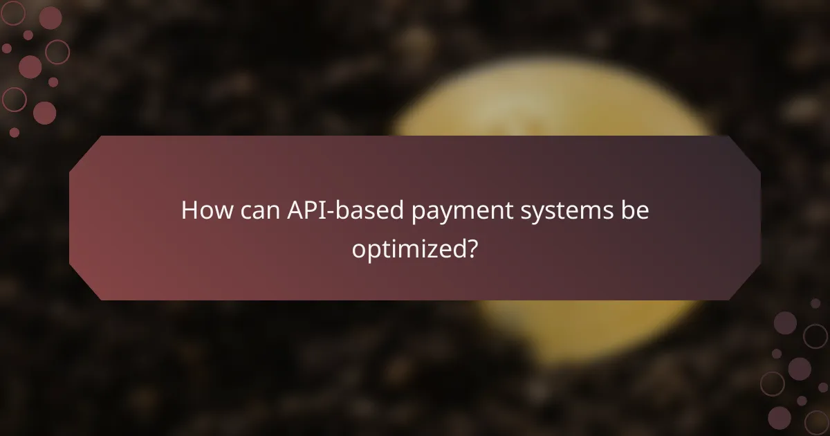 How can API-based payment systems be optimized?
