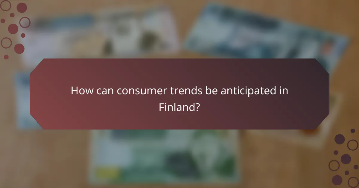 How can consumer trends be anticipated in Finland?