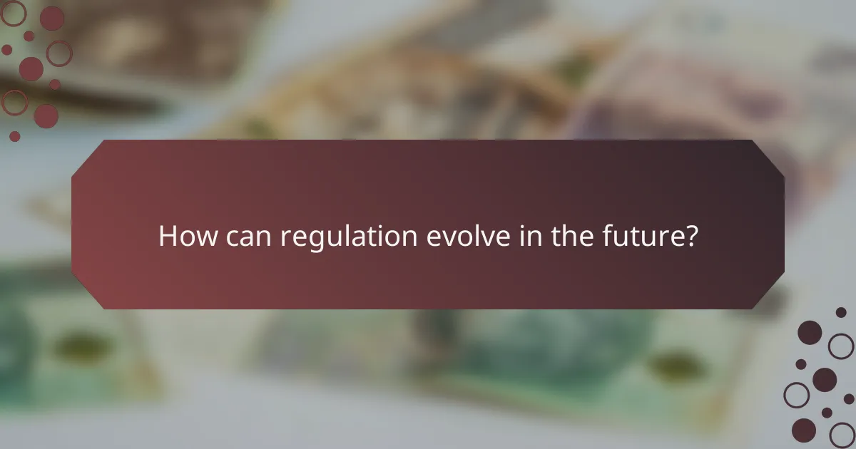 How can regulation evolve in the future?
