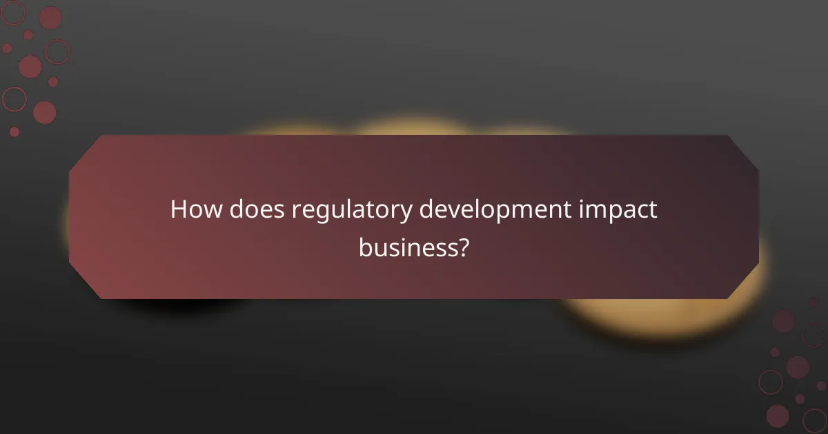 How does regulatory development impact business?
