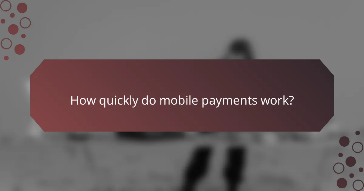 How quickly do mobile payments work?