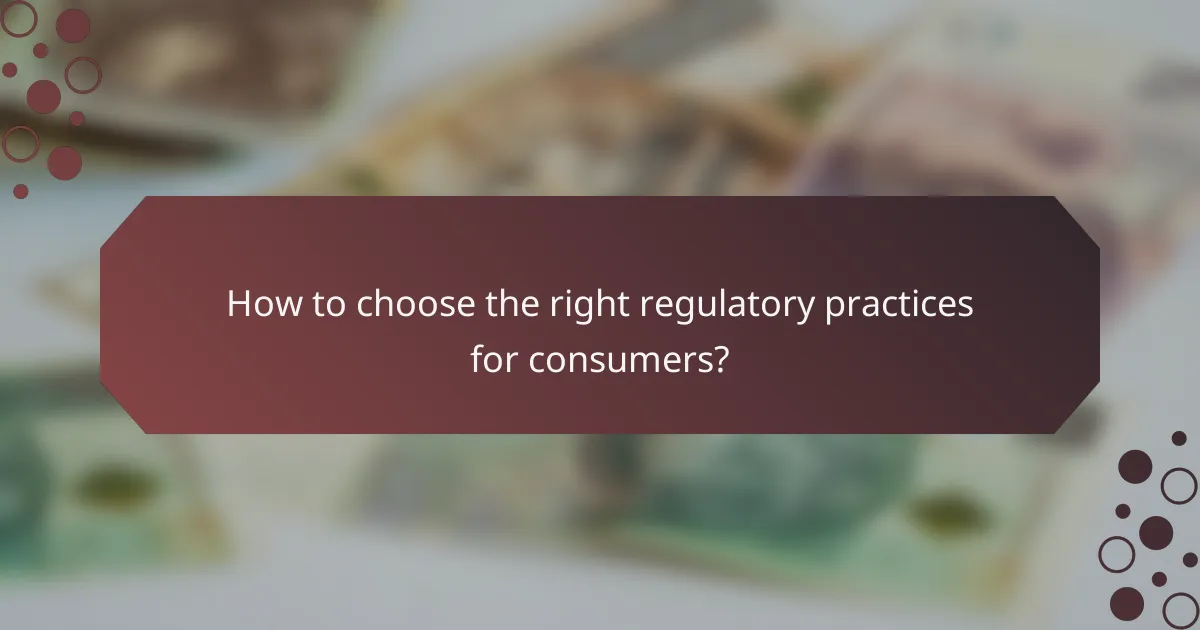 How to choose the right regulatory practices for consumers?