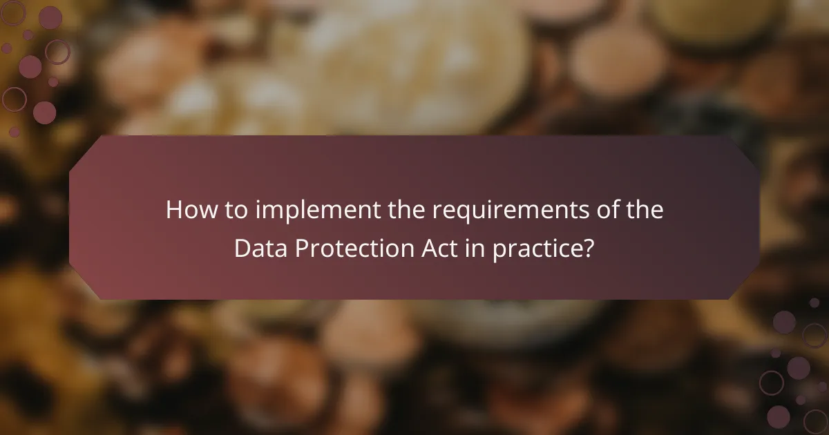 How to implement the requirements of the Data Protection Act in practice?