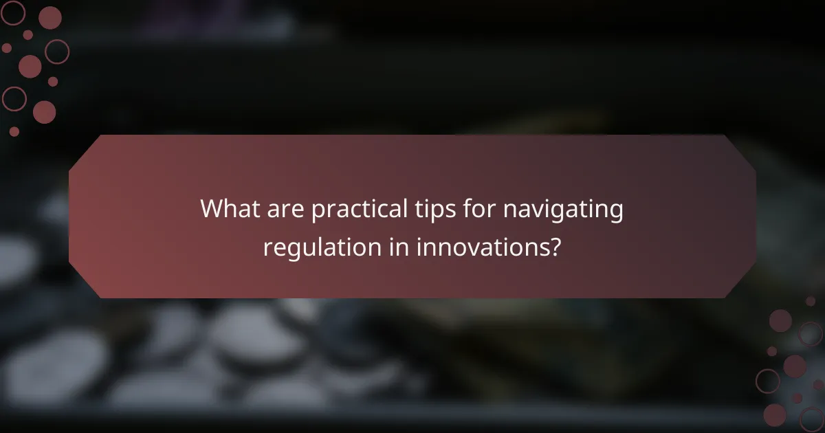 What are practical tips for navigating regulation in innovations?