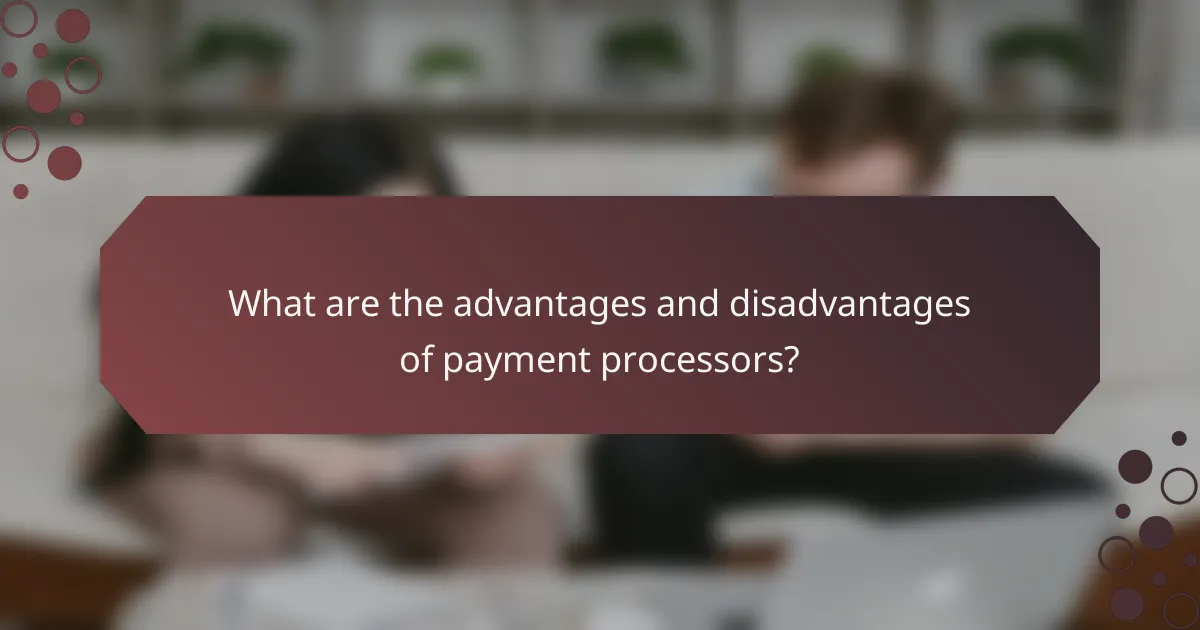 What are the advantages and disadvantages of payment processors?