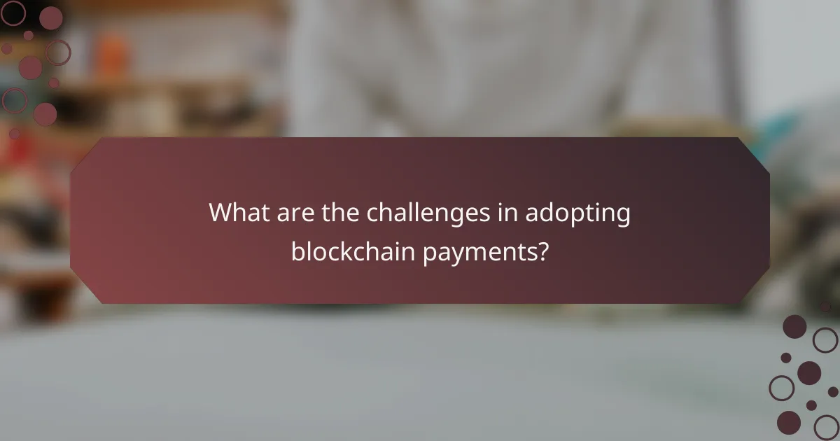 What are the challenges in adopting blockchain payments?