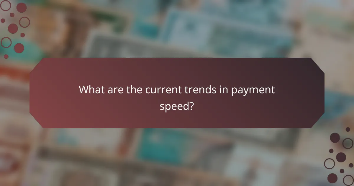 What are the current trends in payment speed?