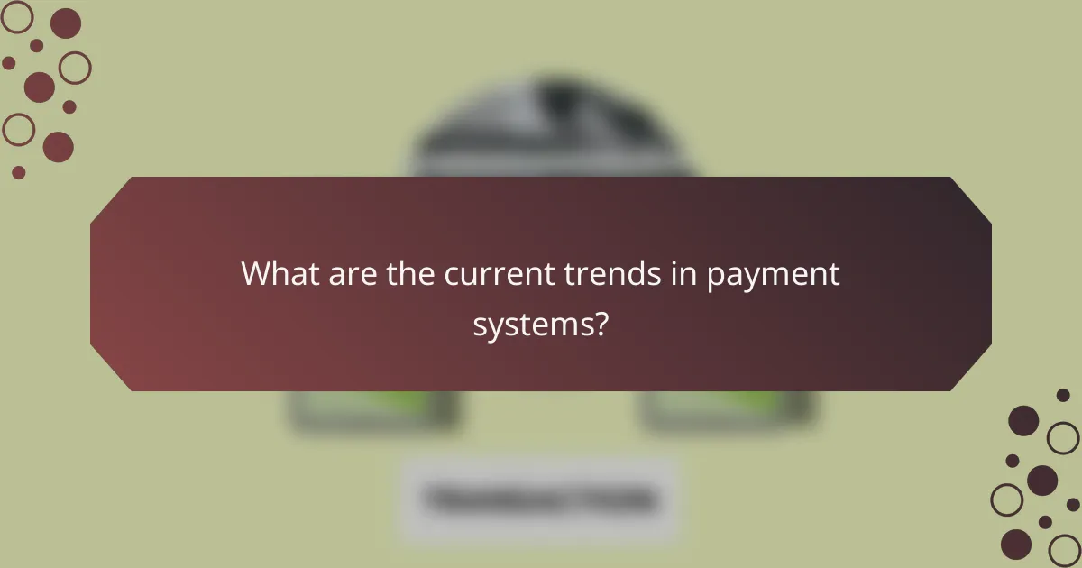 What are the current trends in payment systems?