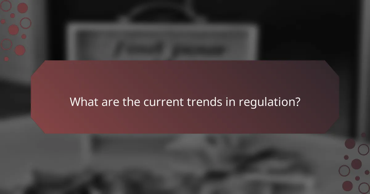 What are the current trends in regulation?