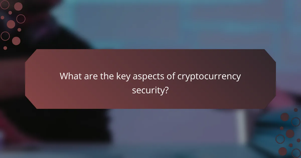 What are the key aspects of cryptocurrency security?