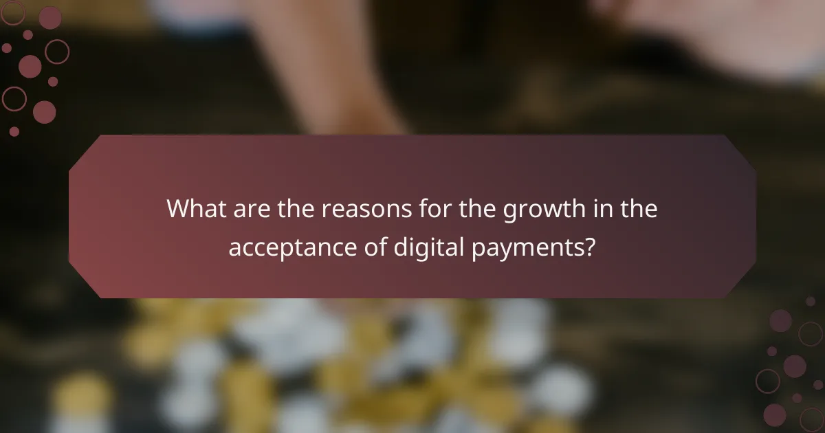 What are the reasons for the growth in the acceptance of digital payments?