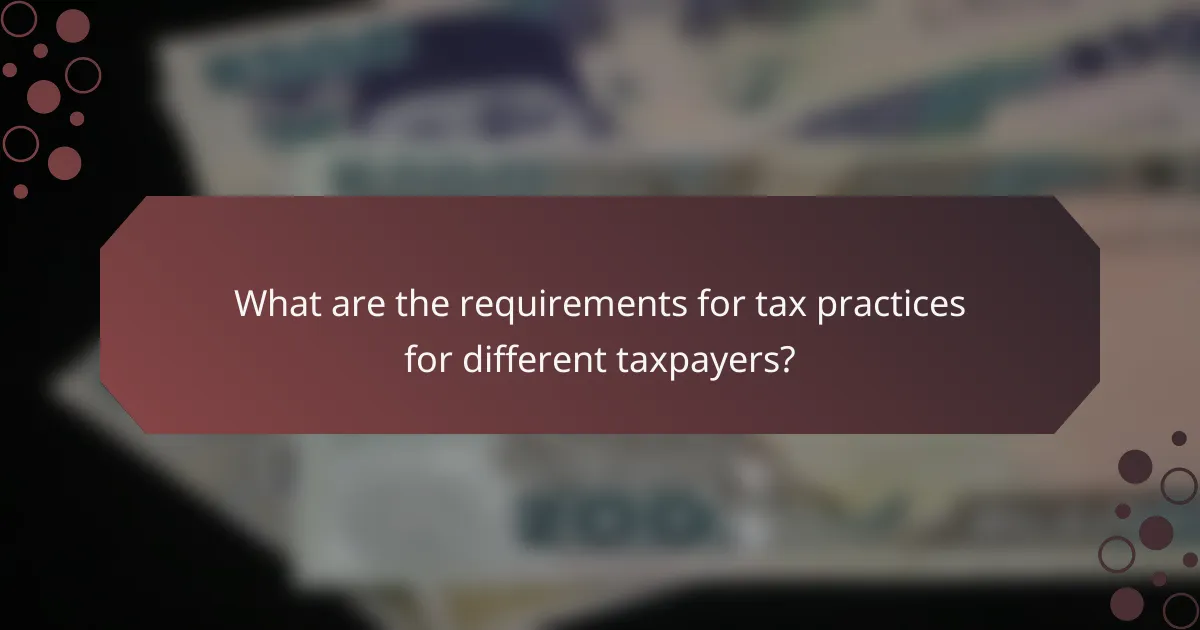 What are the requirements for tax practices for different taxpayers?