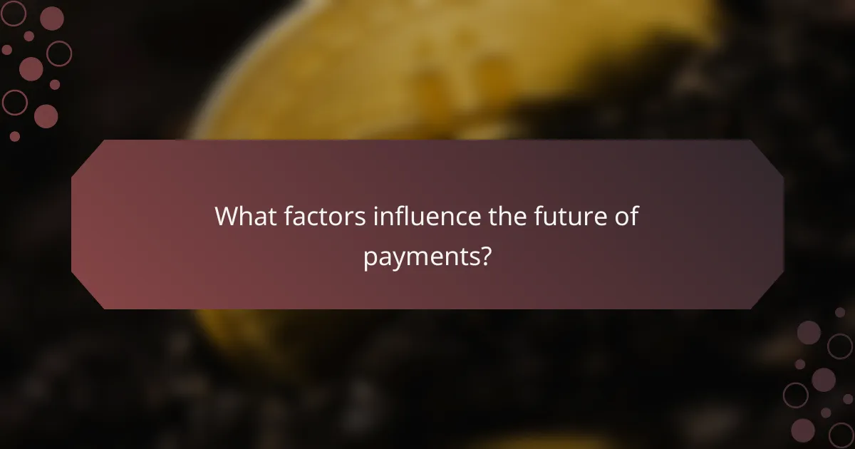 What factors influence the future of payments?