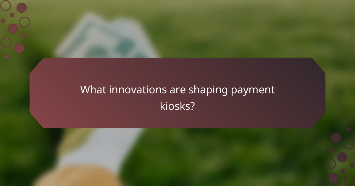 What innovations are shaping payment kiosks?