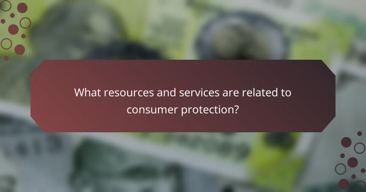 What resources and services are related to consumer protection?