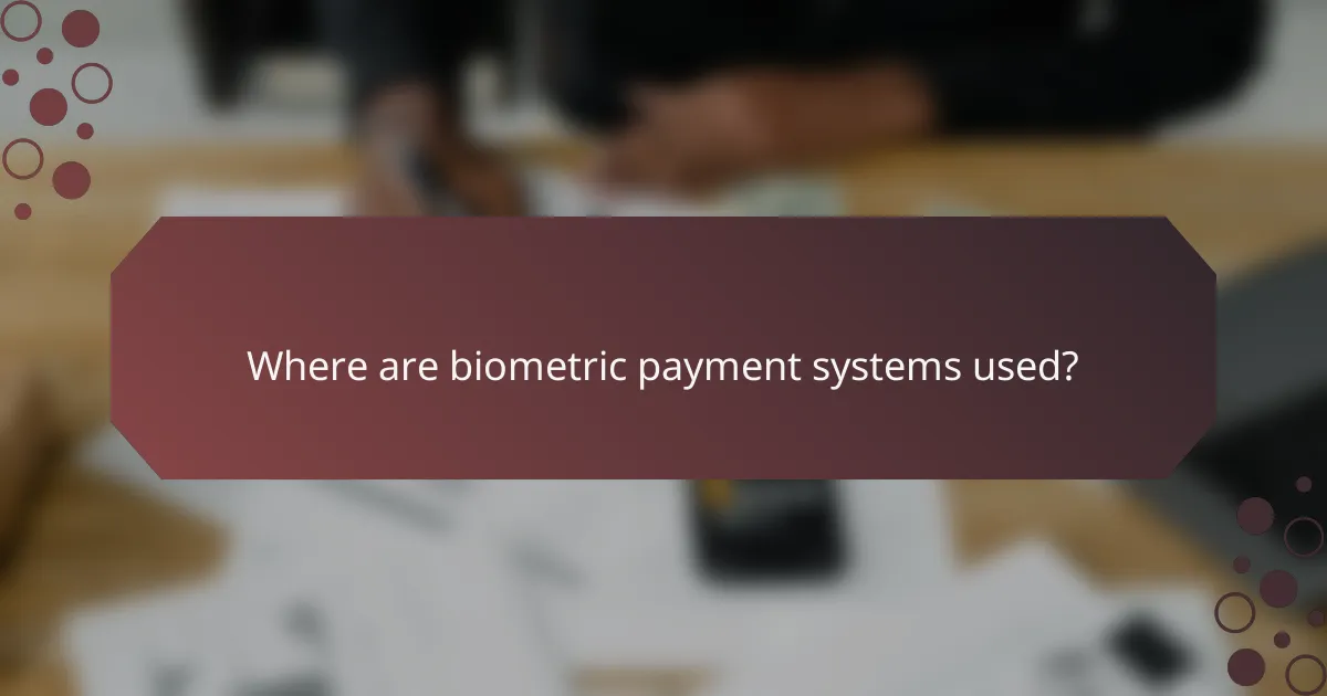 Where are biometric payment systems used?